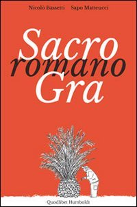 Sacro romano GRA. Persone, luoghi, paesaggi lungo il Grande Raccordo Anulare Sacro romano GRA. Persone, luoghi, paesaggi lungo il Grande Raccordo Anulare