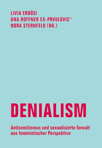 Denialism: Antisemitismus und sexualisierte Gewalt aus feministischer Perspektive Denialism: Antisemitismus und sexualisierte Gewalt aus feministischer Perspektive