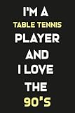 i'm a table tennis player and i love the 90's: lined notebook / journal gift, 120 pages, 6x9, soft cover, matte finish/gifts for mom/dad/son/sister/brother/daughter