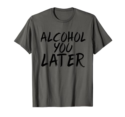 Amante del alcohol divertido - Alcohol You Later Camiseta