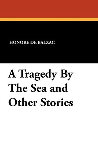 A Tragedy by the Sea and Other Stories (By: Honoré de Balzac)