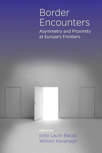 Border Encounters: Asymmetry and Proximity at Europe's Frontiers