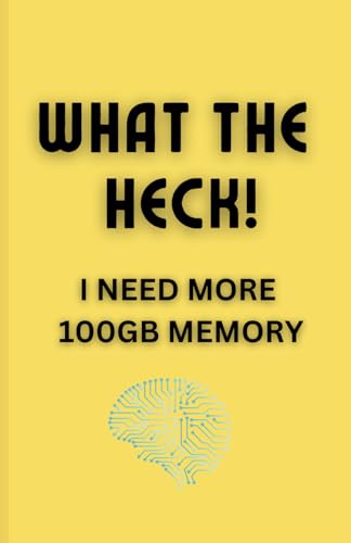 What The Heck: I Need More 100GB Memory: Funny Gift Notebook Journal Perfect for Parents, Seniors, and Everyone In Between | Gift for Friends & Colleagues