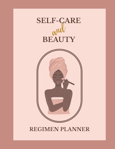 Self-Care and Beauty Regimen Planner: A Guided Journey To Rediscovering & Setting Consistent Skin Care Routine