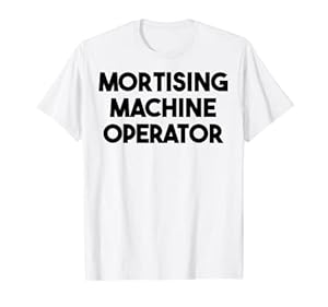Mortising Machine Operator T-Shirt