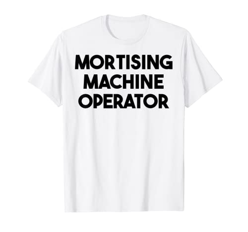 Mortising Machine Operator T-Shirt