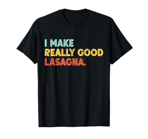I Make Really Good Lasagna Food Love Funny Lover T-Shirt