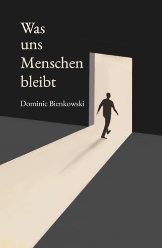 Was uns Menschen bleibt: Ein philosophischer Roman über den Mut, Mensch zu sein