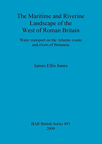 The Maritime and Riverine Landscape of the West of Roman Britain (BAR British)