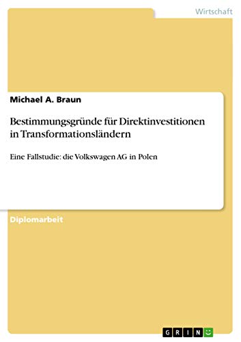 Bestimmungsgründe für Direktinvestitionen in Transformationsländern: Eine Fallstudie: die Volkswagen AG in Polen (German Edition)