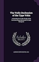 The Vedic Declension of the Type Vrkis: A Contribution to the Study of the Feminine Noun-Declension in Indo-European 1341672255 Book Cover