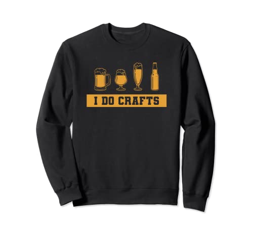 I Do Crafts Cerveza Divertido Alcohol Beber Alcohólico Elaboración de cerveza Sudadera