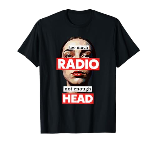 Too Much Radio Not Enough Head Meme T-Shirt