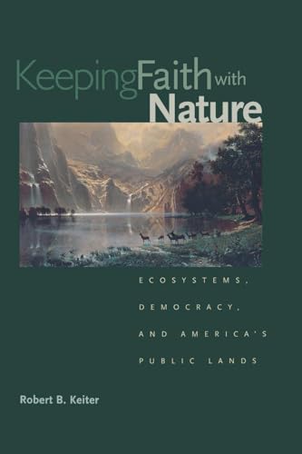 Keeping Faith with Nature: Ecosystems, Democracy, and America's Public Lands