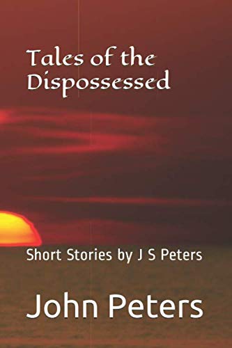 Tales of the Dispossessed: Short Stories by J S Peters