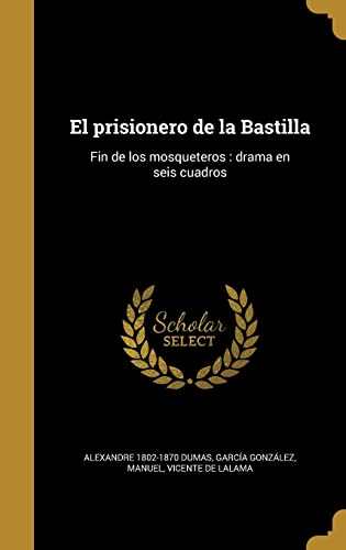 El prisionero de la Bastilla: Fin de los mosqueteros: drama en seis cuadros (Spanish Edition)