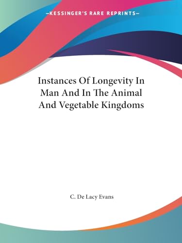 Instances Of Longevity In Man And In The Animal And Vegetable Kingdoms