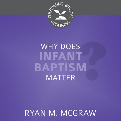 Why Does Infant Baptism Matter? (Audible Audio Edition