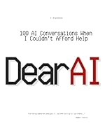 Dear AI: 100 AI Conversations When I Couldn’t Afford Help: AI-Powered Self-Therapy Prompts for Anxiety, Healing, and the Days You Feel Broken B0F6D7S6JG Book Cover