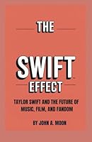 THE SWIFT EFFECT: Taylor Swift and the Future of Music, Film, and Fandom B0FRZ75PRX Book Cover