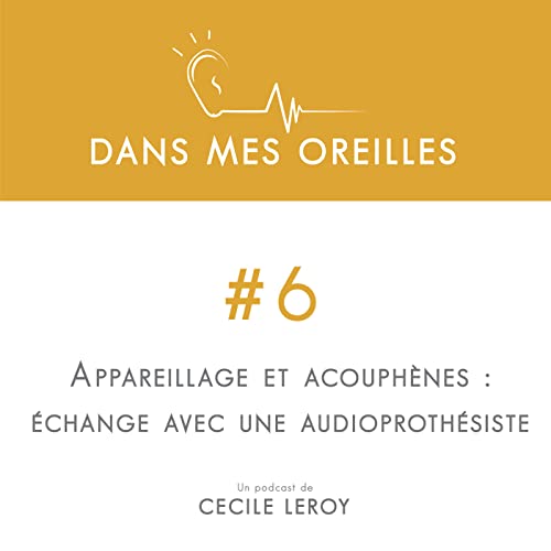 #6 - Appareillage et acouph&egrave;nes : &eacute;change avec une audioproth&eacute;siste