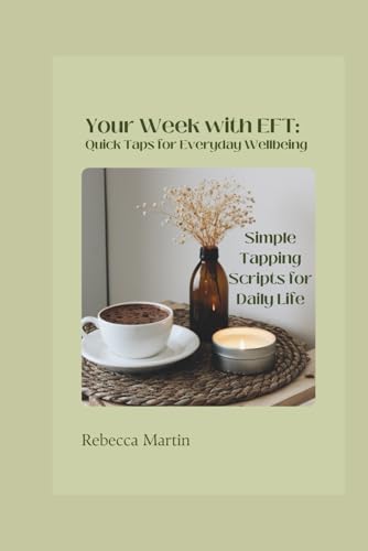 Your Week With Eft: Quick Taps For Everyday Wellbeing: Simple Tapping Scripts For Daily Life