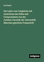 Die Lehre vom Vergleiche mit Ausschluss des Eides und Compromisses von der Juristen-Facultät der Universität München gekrönte Preisschrift 3563660948 Book Cover