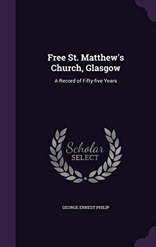 Free St. Matthew's Church, Glasgow: A Record of Fifty-five Years