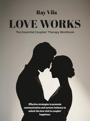 Love Works. The Essential couples' Therapy workbook.: Achieve deep connection, open real communication and enhance couple intimacy with practical exercises and techniques for life.