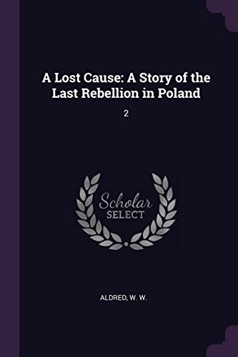 A Lost Cause: A Story of the Last Rebellion in Poland: 2