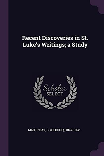 Recent Discoveries in St. Luke's Writings; a Study