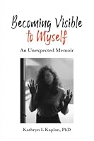 Becoming Visible to Myself: An Unexpected Memoir 1737700069 Book Cover