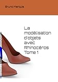  La modélisation d\'objets avec Rhinocéros Tome 1
