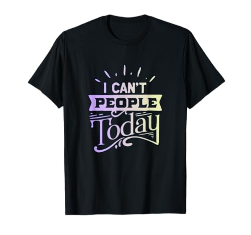 I Can't People Today Funny Antisocial Introvertido Persona tímida Camiseta