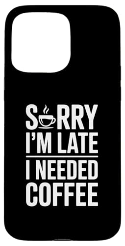Sorry I'm Late I Needed Coffee �X�}�z�P�[�X iPhone 15 Pro Max �p