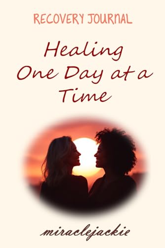 Healing One Day at A Time: An Interactive Guided Addiction Recovery Journal for Women - Daily Addiction Recovery Workbook - Addiction Recovery Gifts Tools Resources - Recovery Journal for Addiction