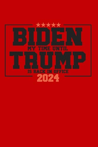 Biden my Time Until Trump Takes Office 2024 Book - Funny Political Slogan US Presidential Election '24 Notebook - Blank Lined Pro Republican Saying