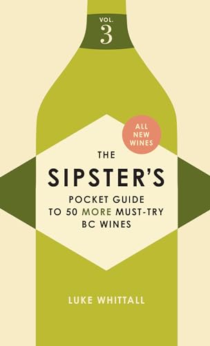 The Sipster's Pocket Guide to 50 More Must-Try BC Wines: Volume 3 (Sipster's Wine Guides, 4)