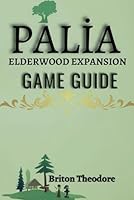 Palia Elderwood Expansion Game Guide: Explore Elderwood’s mysteries, uncover secrets, and unlock powerful relics B0F65KRTRN Book Cover