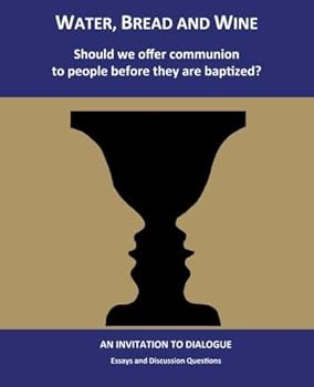 Paperback Water, Bread and Wine: Should we offer communion to people before they are baptized? Book