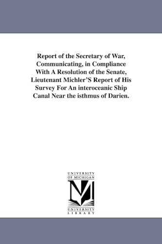 Report of the secretary of war, communicating, in compliance with a resolution of the Senate, Lieutenant Michler's report of his survey for an interoceanic ship canal near the Isthmus of Darien.