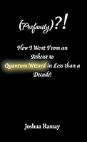 (profanity)?! How I Went from an Atheist to Quantum Wizard in Less Than a Decade! 1504347765 Book Cover