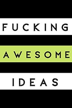Fucking Awesome Ideas : Fucking Awesome Ideas Notebook,Motivational Journal - Notebook, Composition Notebook, Gift Notebook, Diary (110 Pages, Blank, 6 X 9) (Awesome Notebooks)