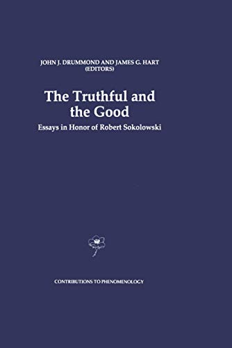 The Truthful and the Good: Essays in Honor of Robert Sokolowski (Contributions to Phenomenology, 23)