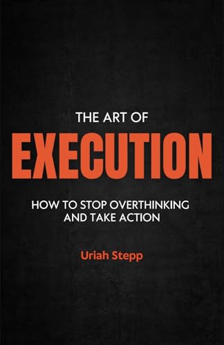 The Art of Execution: How to stop overthinking and take action