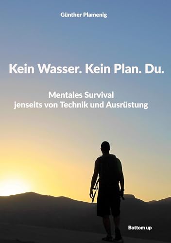 Kein Wasser. Kein Plan. Du.: Mentales Survival jenseits von Technik und Ausrüstung