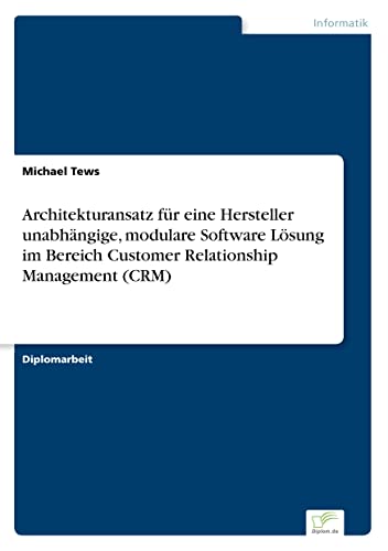 Architekturansatz für eine Hersteller unabhängige, modulare Software Lösung im Bereich Customer Relationship Management (CRM) (German Edition)