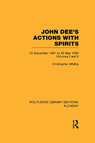 John Dee's Actions with Spirits (Volumes 1 and 2): 22 December 1581 to 23 May 1583 (Routledge Library Editions: Alchemy)