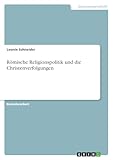 Römische Religionspolitik und die Christenverfolgungen - Leonie Schneider 