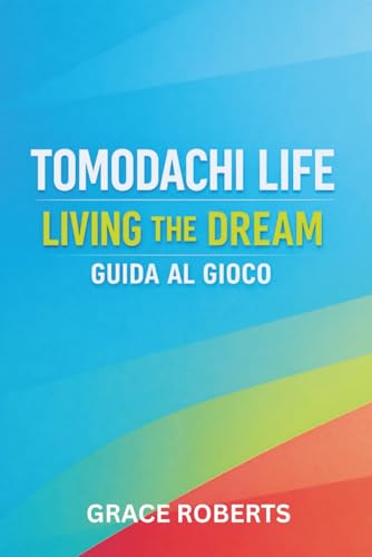  TOMODACHI LIFE LIVING THE DREAM GUIDA AL GIOCO: Master Strategie per Relazioni, Segreti, Espansione e Ottimizzazione Totale delle Isole